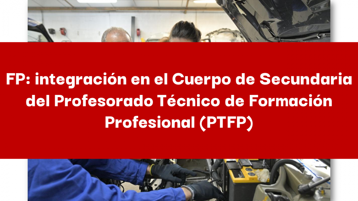FP: integracin en el Cuerpo de Secundaria del Profesorado Tcnico de Formacin Profesional (PTFP)